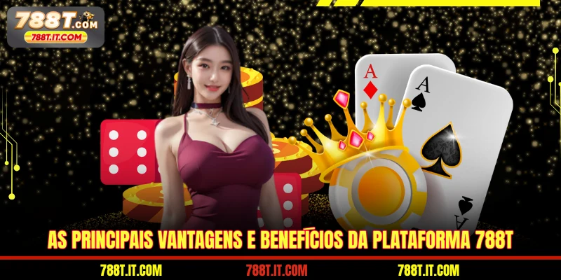 As principais vantagens e benefícios da plataforma 788T