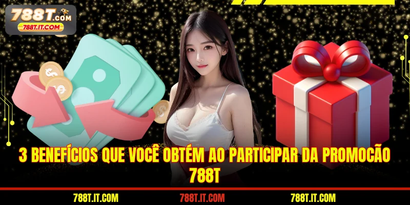 3 benefícios que você obtém ao participar da Promoção 788T