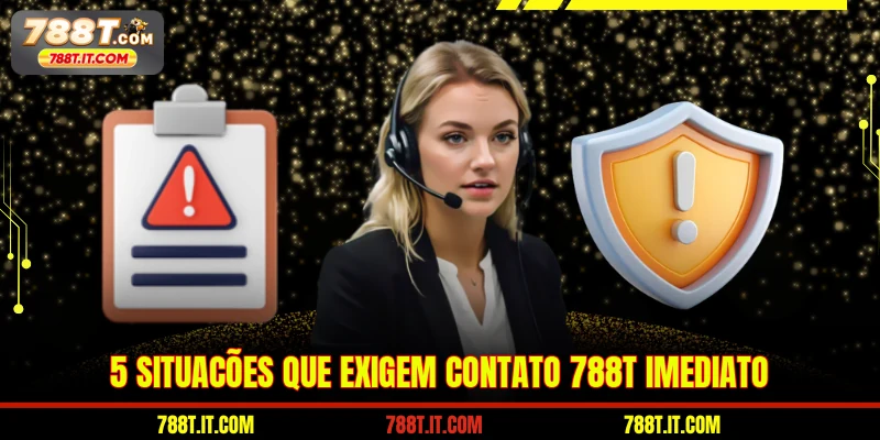 5 situações que exigem Contato 788T imediato