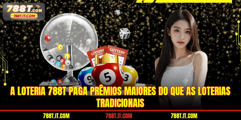 A Loteria 788T paga prêmios maiores do que as loterias tradicionais