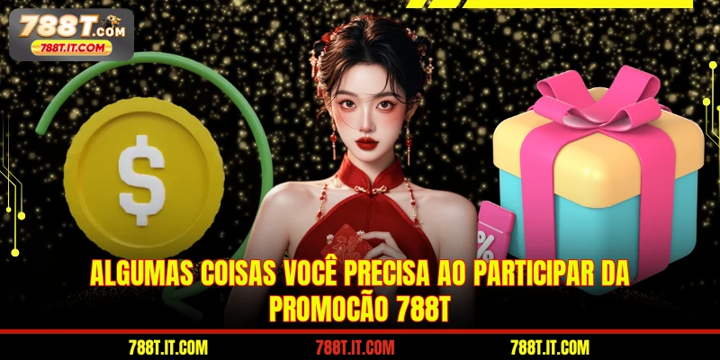 Algumas coisas você precisa ao participar da Promoção 788T