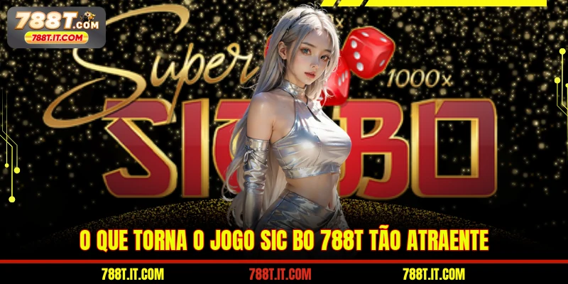 O que torna o jogo sic bo 788T tão atraente
