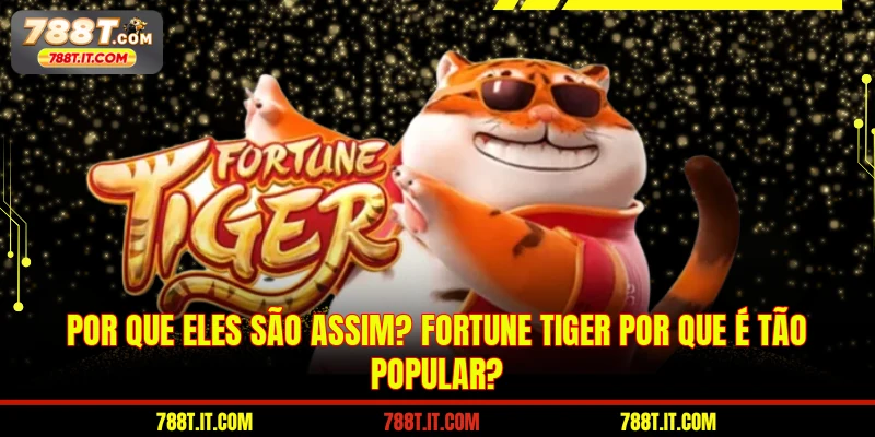 Por que eles são assim? Fortune tiger por que é tão popular?