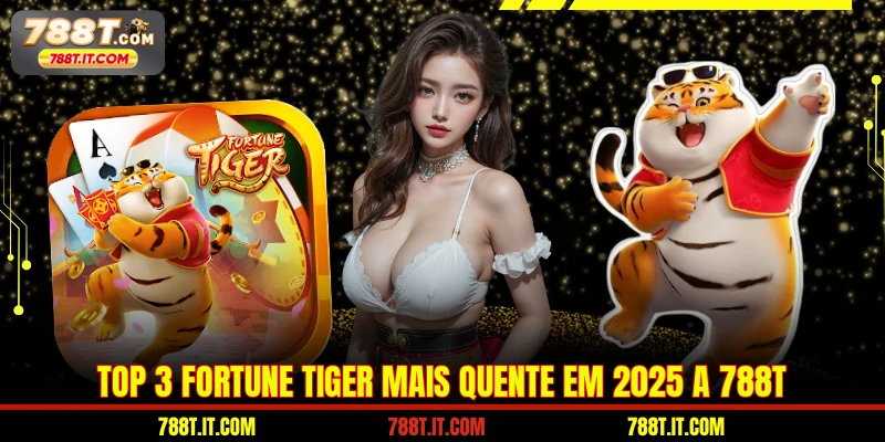 Top 3 fortune tiger mais quente em 2025 a 788T